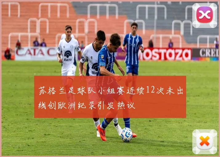 苏格兰足球队小组赛连续12次未出线创欧洲纪录引发热议