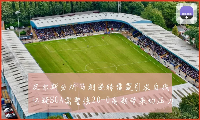 皮尔斯分析马刺逆转雷霆引发自我怀疑SGA需警惕20-0高潮带来的压力